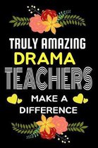 Truly Amazing Drama Teachers Make A difference: Lined Appreciation Notebook for Teachers, Back to School Teacher Appreciation Gift, 6x9 120 Pages Note