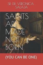 Saints Are Made Not Born: (you Can Be One)