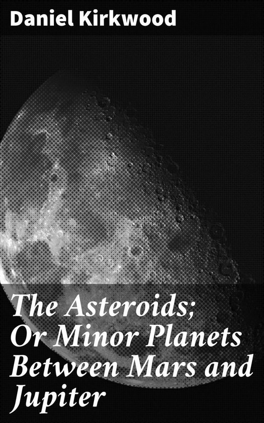 The Asteroids; Or Minor Planets Between Mars and Jupiter - cover