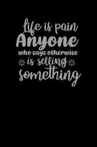 Life Is A Pain Anyone Who Says Otherwise Is Selling Something