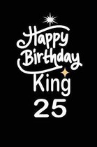 happy birthday king 25: funny and cute blank lined journal Notebook, Diary, planner Happy 25th twenty-fifth Birthday Gift for twenty five year