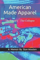 American Made Apparel: The Legacy - The Collapse A Memoir