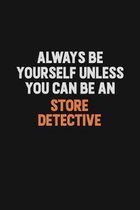 Always Be Yourself Unless You Can Be A Store Detective: Inspirational life quote blank lined Notebook 6x9 matte finish