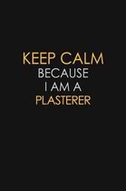 Keep Calm Because I Am A Plasterer: Motivational: 6X9 unlined 129 pages Notebook writing journal