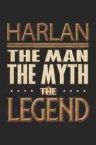 Harlan The Man The Myth The Legend: Harlan Notebook Journal 6x9 Personalized Customized Gift For Someones Surname Or First Name is Harlan