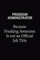 Program Administrator Because Freaking Awesome Is Not An Official Job Title: 6x9 Unlined 120 pages writing notebooks for Women and girls