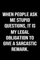 When People Ask Me Stupid Questions It Is My Legal Obligation To Give A Sarcastic Remark: A funny soft cover blank lined journal to jot down ideas, me