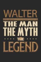 Walter The Man The Myth The Legend: Walter Notebook Journal 6x9 Personalized Customized Gift For Someones Surname Or First Name is Walter