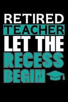 Retired Teacher Let the Recess Begin: A Journal, Notepad, or Diary to write down your thoughts. - 120 Page - 6x9 - College Ruled Journal - Writing Boo