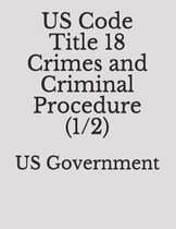 US Code Title18 Crimes and Criminal Procedure (1/2)