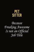 Pet Sitter Because Freaking Awesome Is Not An Official Job Title: Career journal, notebook and writing journal for encouraging men, women and kids. A