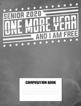 Senior 2020 One More Year And I Am Free Composition Book: Wide Ruled Notebook