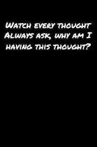 Watch Every Thought Always Ask Why Am I Having This Thought: A soft cover blank lined journal to jot down ideas, memories, goals, and anything else th