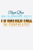Forget Love I'd Rather Fall In Chocolate: Funny Life Moments Journal and Notebook for Boys Girls Men and Women of All Ages. Lined Paper Note Book.
