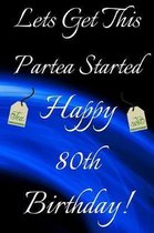 Lets Get This Partea Started Happy 80th Birthday: Funny 80th Birthday Gift Journal / Notebook / Diary Quote (6 x 9 - 110 Blank Lined Pages)