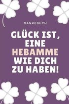 Dankebuch Gl�ck Ist, Eine Hebamme Wie Dich Zu Haben!: 52 WOCHEN KALENDER liebevolles Geschenk f�r deine Hebamme Entbindungshelferin - sch�ne Geschenki