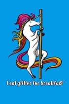 I Eat Glitter For Breakfast: Magical Unicorn Notebook