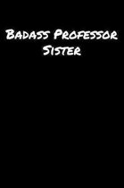 Badass Professor Sister: A soft cover blank lined journal to jot down ideas, memories, goals, and anything else that comes to mind.