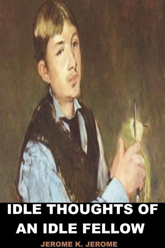 Idle Thoughts of an Idle Fellow (ebook), Jerome K. Jerome ...