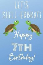 Let's Shell-erbrate Happy 7th Birthday: Funny 7th Birthday Gift turtle shell Pun Journal / Notebook / Diary (6 x 9 - 110 Blank Lined Pages)