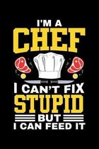 I'm a Chef I Can't Fix Stupid But I Can Feed It: A Journal, Notepad, or Diary to write down your thoughts. - 120 Page - 6x9 - College Ruled Journal -