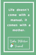 Life doesn't come with a manual, it comes with a mother.: Baby Milestone Journal: for moms & dads to track milestones and daily log of their toddlers