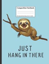 Composition Notebook Just Hang In There: Smiling Sloth Hanging On Tree Branch Inspirational Quote Design Cover 100 College Ruled Lined Pages Size (7.4