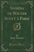 Soirees de Walter Scott A Paris (Classic Reprint)