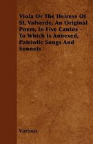 Viola Or The Heiress Of St. Valverde, An Original Poem, In Five Cantos - To Which Is Annexed, Patriotic Songs And Sonnets