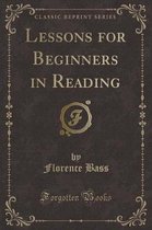 Lessons for Beginners in Reading (Classic Reprint)