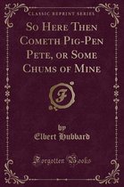 So Here Then Cometh Pig-Pen Pete, or Some Chums of Mine (Classic Reprint)
