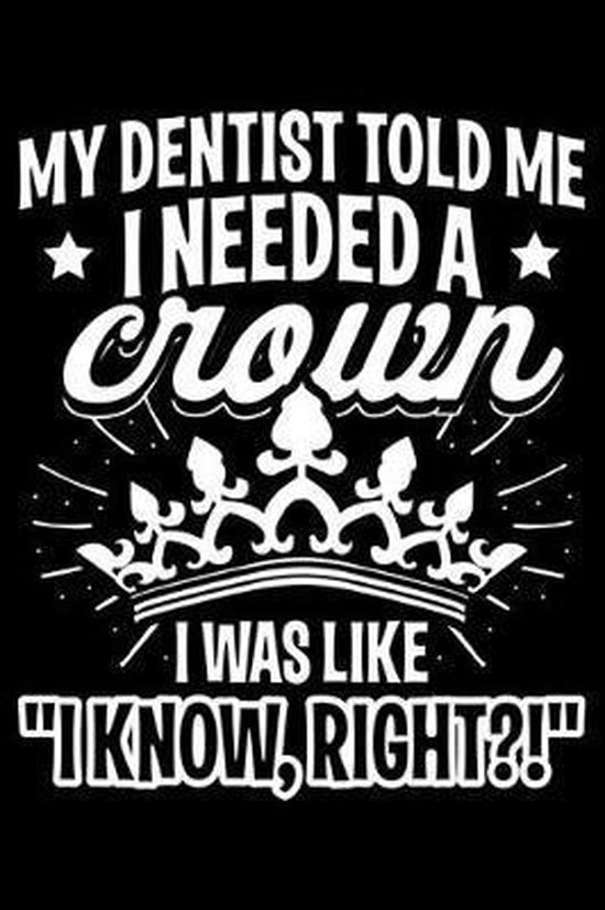 Bol Com My Dentist Told Me I Needed A Crown I Was Like I Know Right Dentist