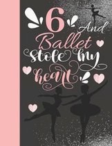 6 And Ballet Stole My Heart: Sketchbook Activity Book Gift For On Point Girls - Ballerina Sketchpad To Draw And Sketch In