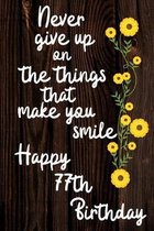 Never Give Up On The Things That Make You Smile Happy 77th Birthday: Cute 77th Birthday Card Quote Journal / Notebook / Diary / Greetings / Appreciati