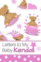 Letters to My Baby Kendall: Personalized Journal for New Mommies with Baby Girl Name