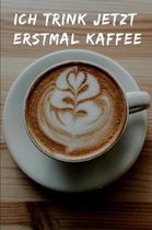 Ich trink jetzt erstmal Kaffee: Notebook for Coffee lovers / Notizbuch f�r Kaffeeliebhaber - DIN A5 / (6x9) -110 pages / Seiten - Journal Paper / Lini