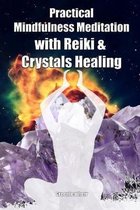 Practical Mindfulness Meditation with Reiki & Crystals Healing: Enhance Healing and Energy Clearing