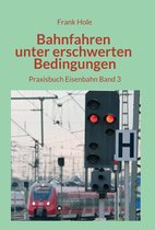 Praxisbuch Eisenbahn 3 - Bahnfahren unter erschwerten Bedingungen