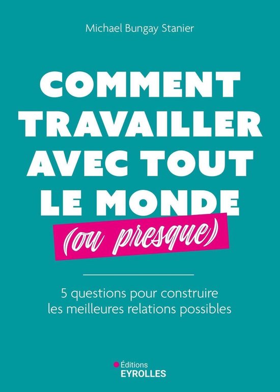 Boekomslag met de titel 'Comment travailler avec tout le monde (ou presque)' en de ondertitel '5 questions pour construire les meilleures relations possibles'.