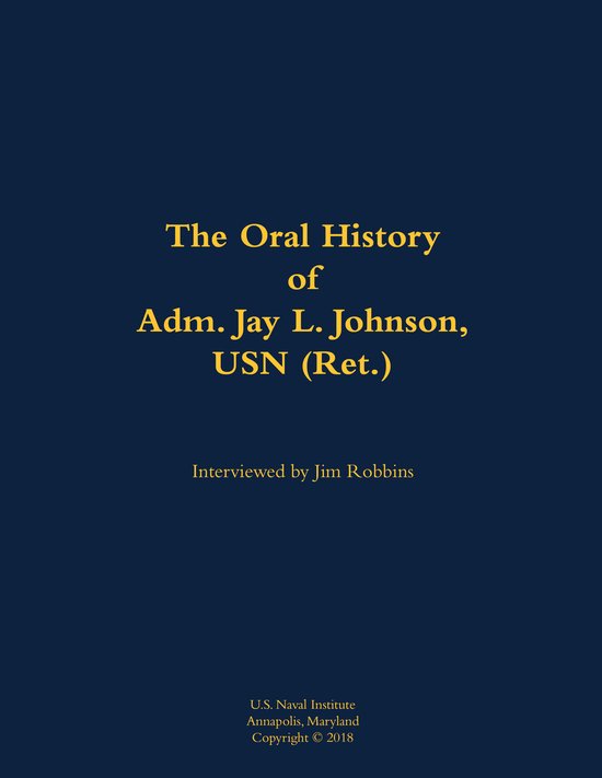 The Oral History of Adm. Jay L. Johnson, USN (Ret.)