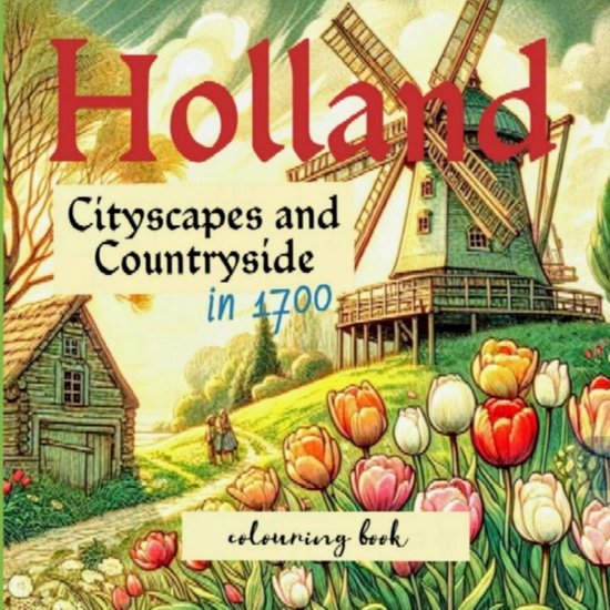 Kleurboek "Holland Cityscapes and Countryside in 1700" met molen, huisje en tulpen.