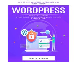 Wordpress: How to Use Wordpress Appearance and Themes Hosting (Master the Essential Options Skills for Generational Wealth Even With a Small Account)
