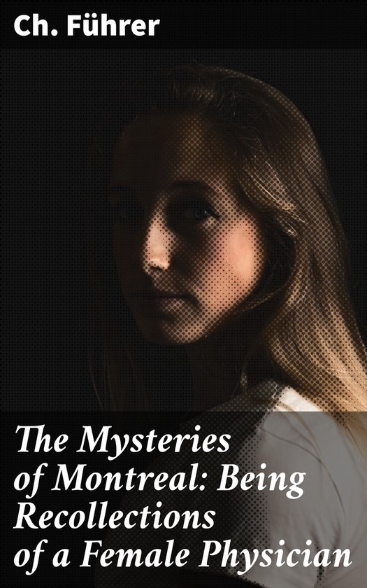 The Mysteries of Montreal: Being Recollections of a Female P ... - cover