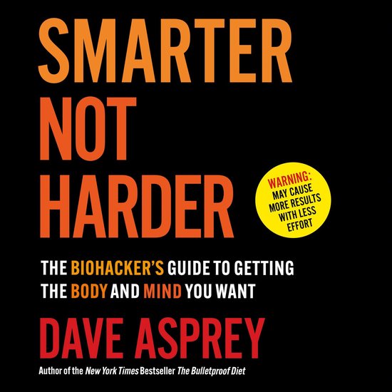 Smarter Not Harder: The Biohacker’s Guide to Getting the B ... - cover