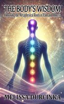 The Body's Wisdom: Unlocking the Metaphysical Roots of Pain and Illness