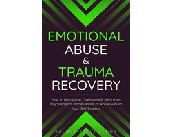 Emotional Abuse & Trauma Recovery: How to Recognize, Overcome & Heal from Psychological Manipulation or Abuse + Build Your Self-Esteem