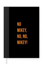 Notitieboek - Schrijfboek - Quotes - No Mikey, no, no, Mikey! - Oranje - Zwart - Notitieboekje klein - A5 formaat - Schrijfblok