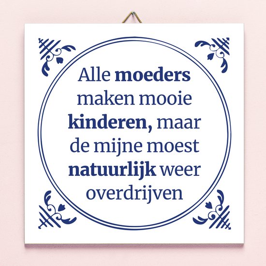 Ditverzinjeniet.nl Tegeltje Alle Moeders Maken Mooie Kinderen