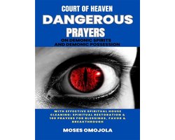 Court Of Heaven Dangerous Prayers On Demonic Spirits And Demonic Possession With Effective Spiritual House Cleaning: Spiritual Restoration & 100 Prayers For Blessings, Favor & Breakthrough