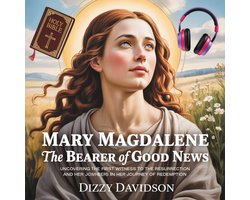 Mary Magdalene The Bearer of Good News: Uncovering the First Witness to the Resurrection and Her Journey of Redemption